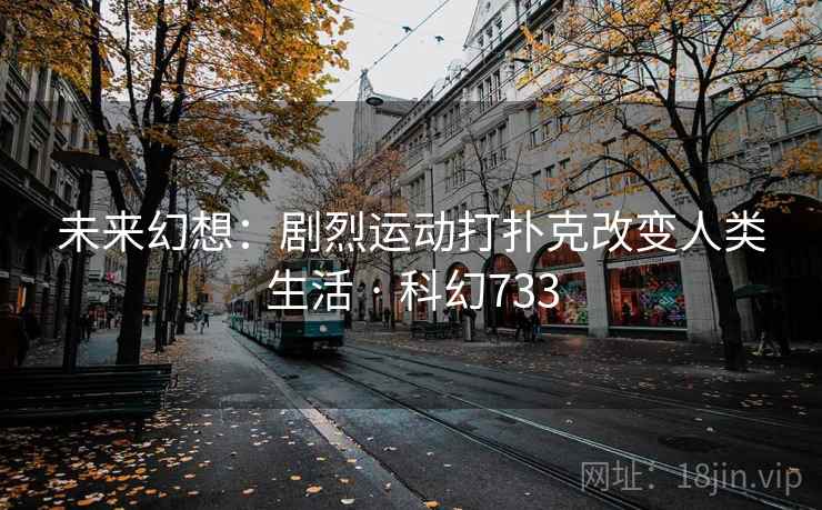 未来幻想：剧烈运动打扑克改变人类生活 · 科幻733